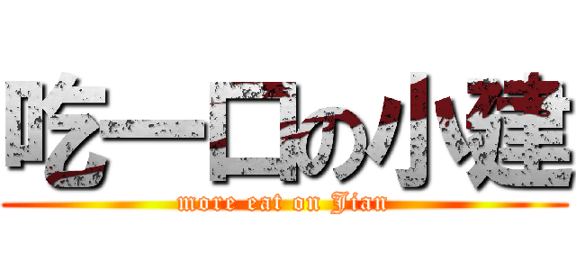 吃一口の小建 (more eat on Jian)
