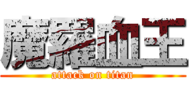 魔羅血王 (attack on titan)