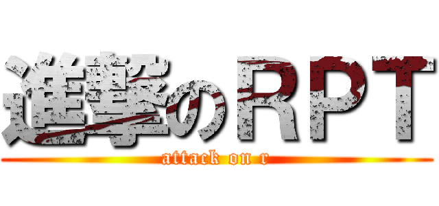 進撃のＲＰＴ (attack on r)