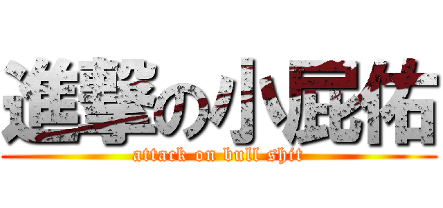 進撃の小屁佑 (attack on bull shit)