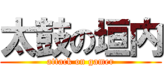 太鼓の垣内 (attack on gamer)