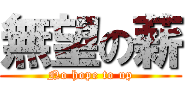 無望の薪 (No hope to up)