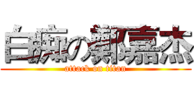 白痴の鄭嘉杰 (attack on titan)