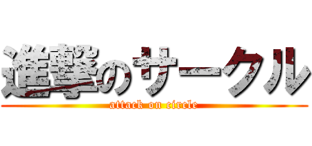 進撃のサークル (attack on circle)