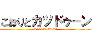 こおりとカツドゥーン (Ice on katsudoon)