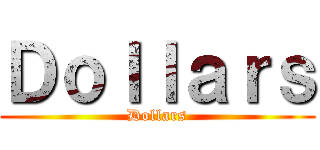 Ｄｏｌｌａｒｓ (Dollars)