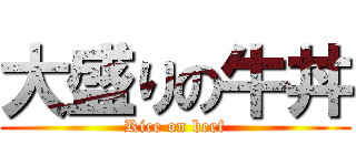 大盛りの牛丼 (Rice on beef)
