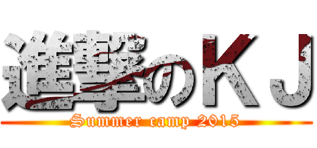 進撃のＫＪ (Summer camp 2015)