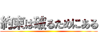 約束は破るためにある ()