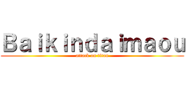 Ｂａｉｋｉｎｄａｉｍａｏｕ (attack on titan)