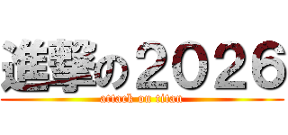進撃の２０２６ (attack on titan)