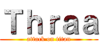 Ｔｈｒａａ (attack on titan)