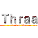 Ｔｈｒａａ (attack on titan)