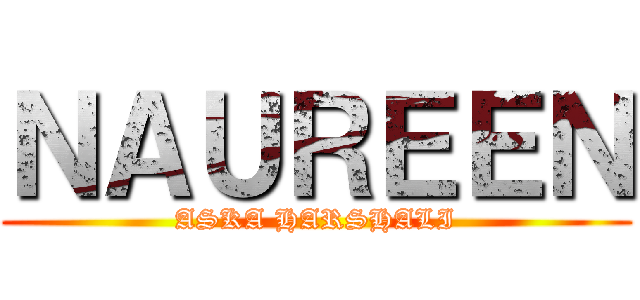 ＮＡＵＲＥＥＮ (ASKA HARSHALI)