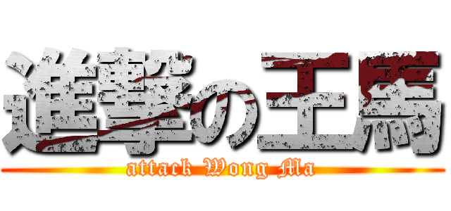 進撃の王馬 (attack Wong Ma)