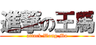 進撃の王馬 (attack Wong Ma)