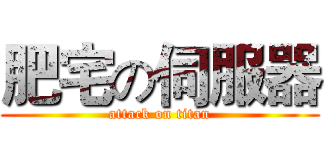 肥宅の伺服器 (attack on titan)