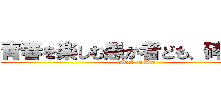 青春を楽しむ愚か者ども、砕け散れ (attack on titan)