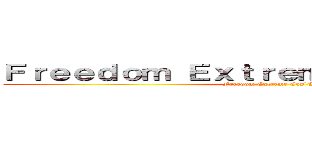 Ｆｒｅｅｄｏｍ Ｅｘｔｒｅｍｅ Ｃｏｓ｀Ｃｌａｎ (Freedom Extreme Cos`Clan)