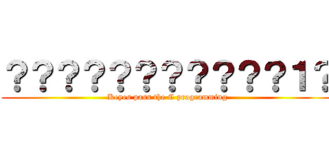 ？？？？？？？？？？？１？ (Keyes pass the C programming)