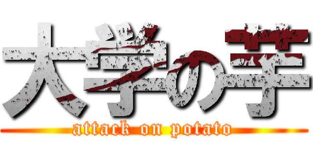 大学の芋 (attack on potato)