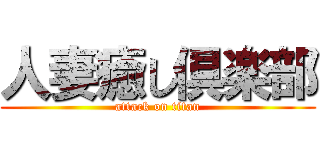 人妻癒し倶楽部 (attack on titan)