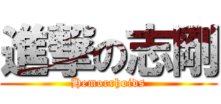 進撃の志剛 (Hemorrhoids)