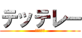 テッテレー (ドーン！！)