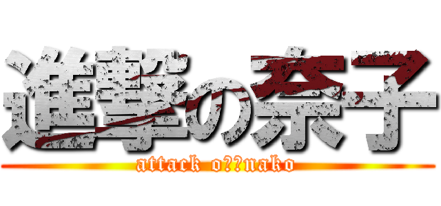 進撃の奈子 (attack oｎ　nako)