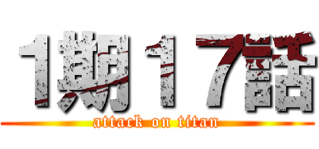 １期１７話 (attack on titan)