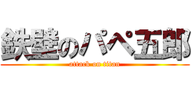 鉄壁のパペ五郎 (attack on titan)