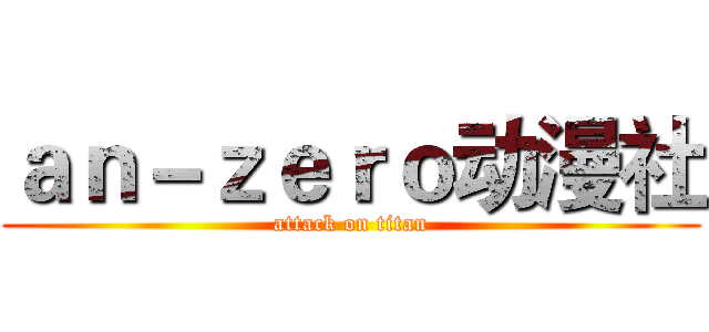 ａｎ－ｚｅｒｏ动漫社 (attack on titan)