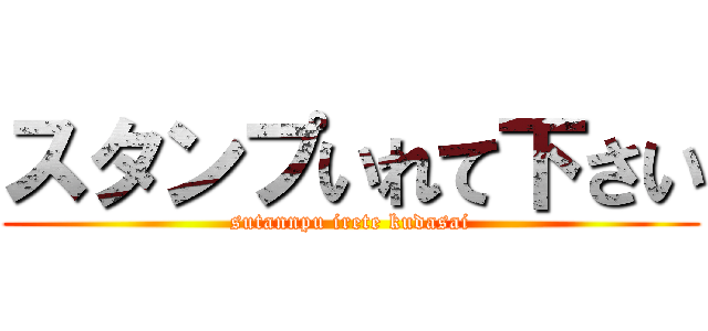 スタンプいれて下さい (sutannpu irete kudasai)