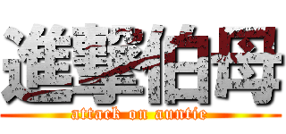 進撃伯母 (attack on auntie)