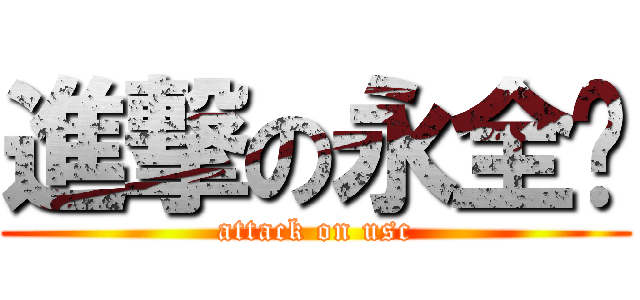進撃の永全鑫 (attack on usc)