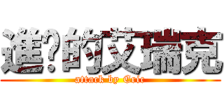 進擊的艾瑞克 (attack by Eric)