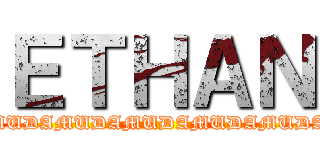 ＥＴＨＡＮ (MUDAMUDAMUDAMUDAMUDAMUDAMUDAMUDAMUDAMUDAMUDA)