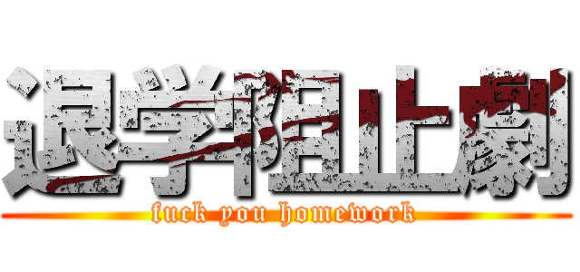 退学阻止劇 (fuck you homework)
