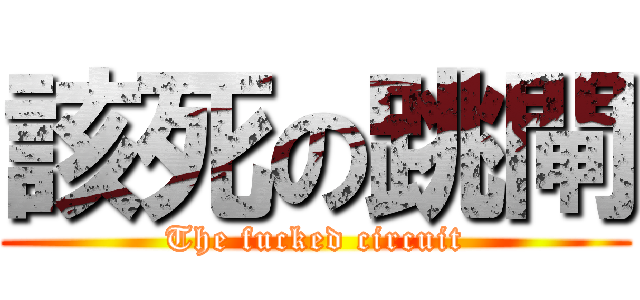 該死の跳閘 (The fucked circuit)