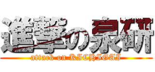 進撃の泉研 (attack on KICHIGAI)