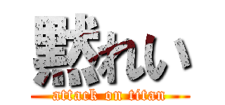 黙れい (attack on titan)