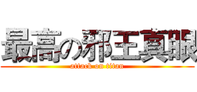 最高の邪王真眼 (attack on titan)