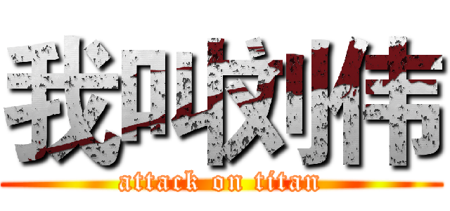 我叫刘伟 (attack on titan)