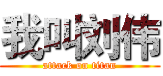 我叫刘伟 (attack on titan)