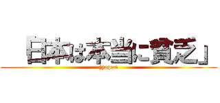  「日本は本当に貧乏」 (jyapan)