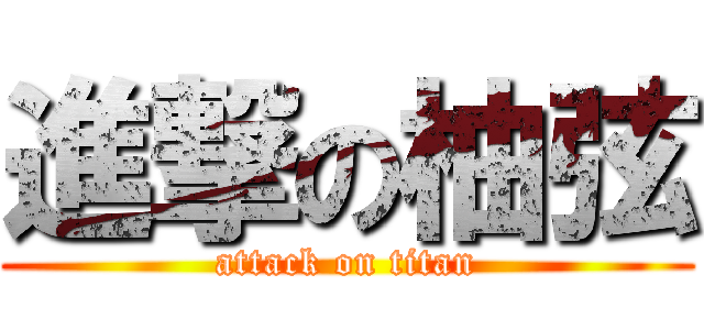 進撃の柚弦 (attack on titan)