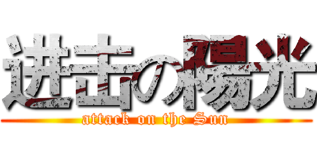 进击の陽光 (attack on the Sun)