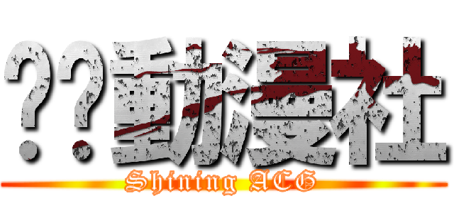 曬你動漫社 (Shining ACG)