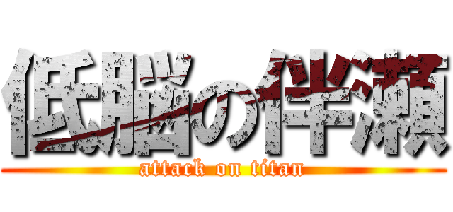 低脳の伴瀬 (attack on titan)