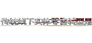 传统线下实体零售转型是一场革命  (attack on titan)